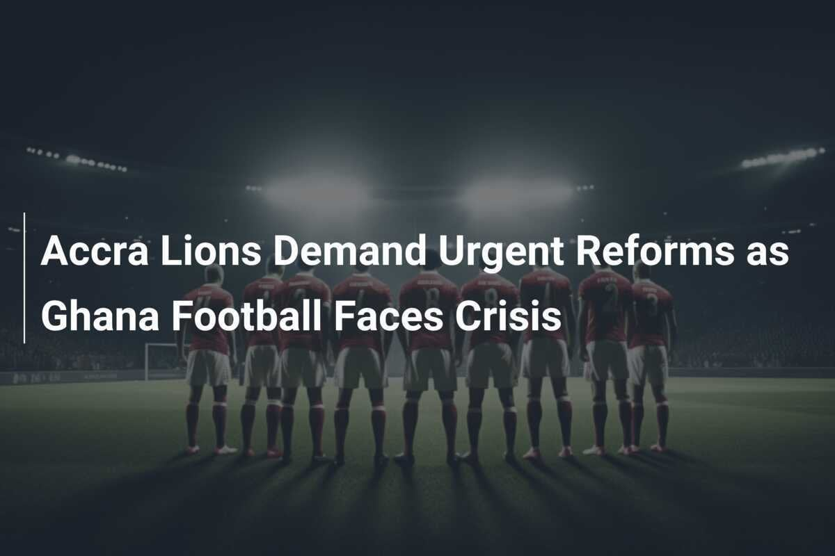 "Football team on a field with text about Accra Lions demanding reforms in Ghana football."