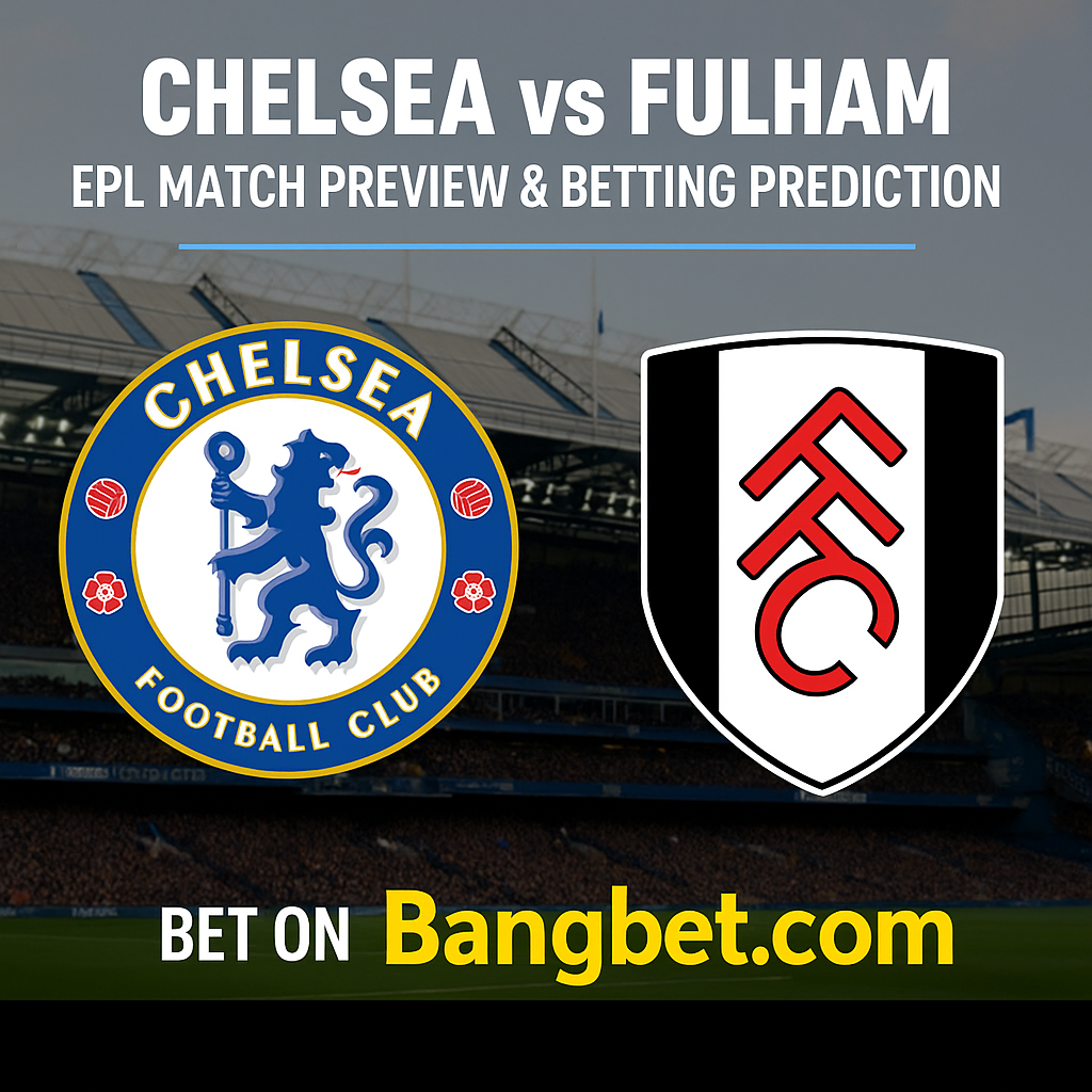 Chelsea vs Fulham EPL Match Preview and Betting Prediction