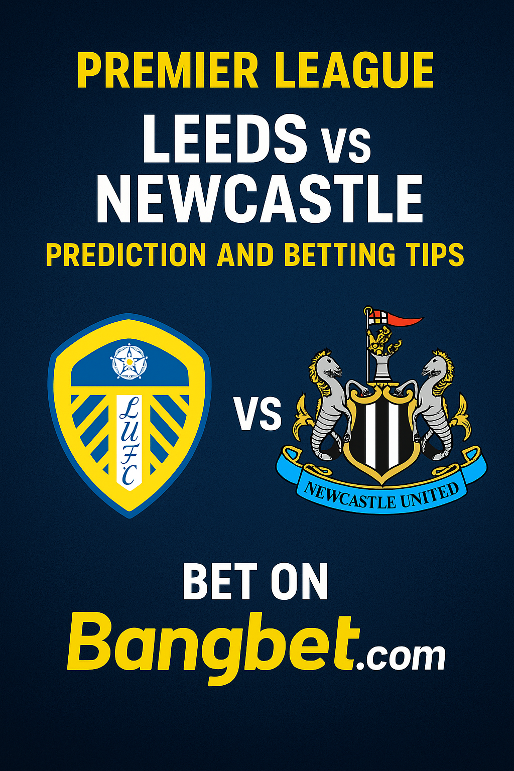 Premier League: Leeds vs Newcastle Prediction and Betting Tips