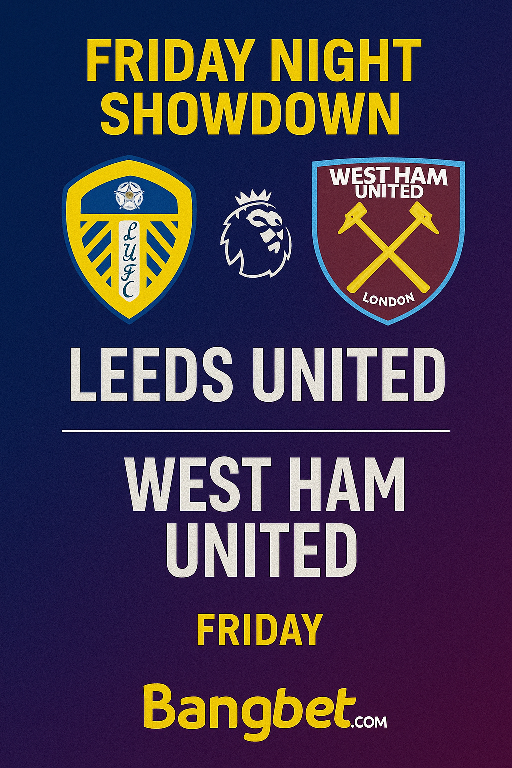 Friday Night Showdown: Leeds United vs West Ham United