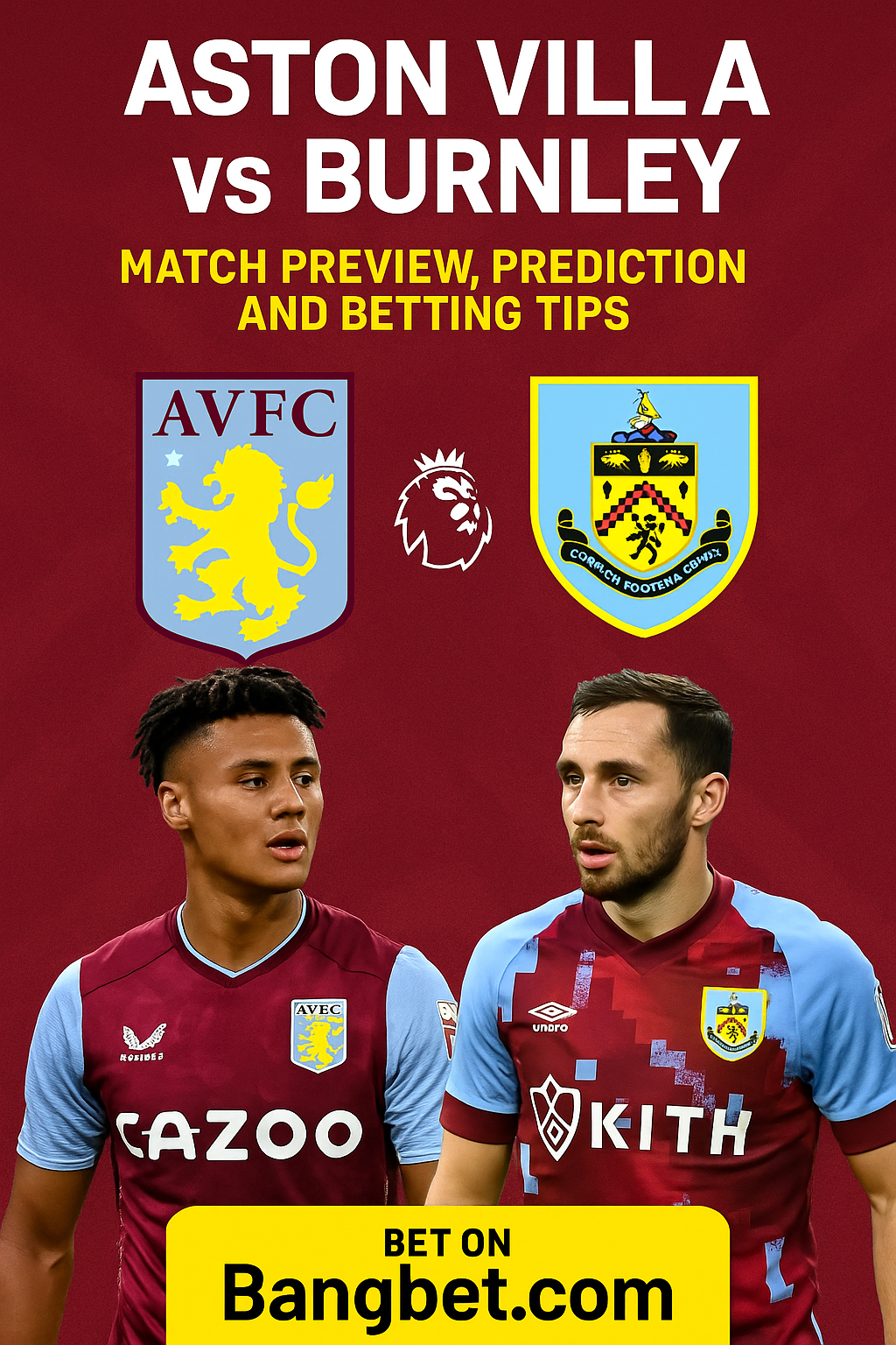 Aston Villa vs Burnley: Match Preview, Prediction and Betting Tips