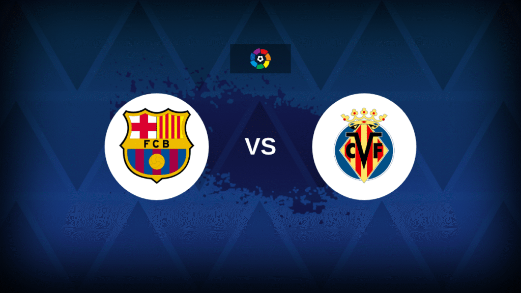 Barcelona vs Villarreal Prediction and Betting Tips: La Liga Preview
