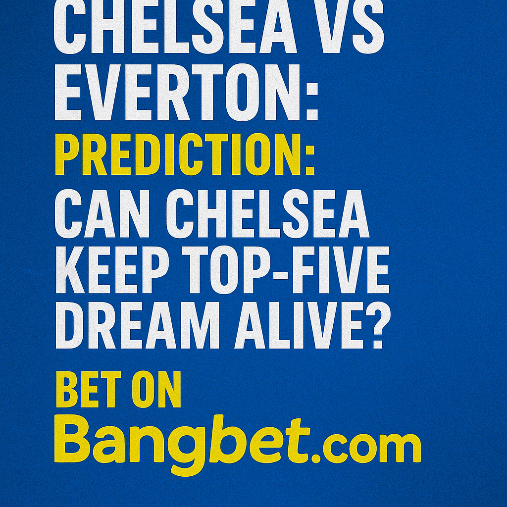 Chelsea vs Everton: Top-Five Hopes on the Line