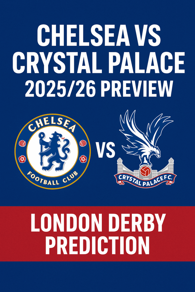 Chelsea vs Crystal Palace 2025/26 Preview: London Derby Prediction