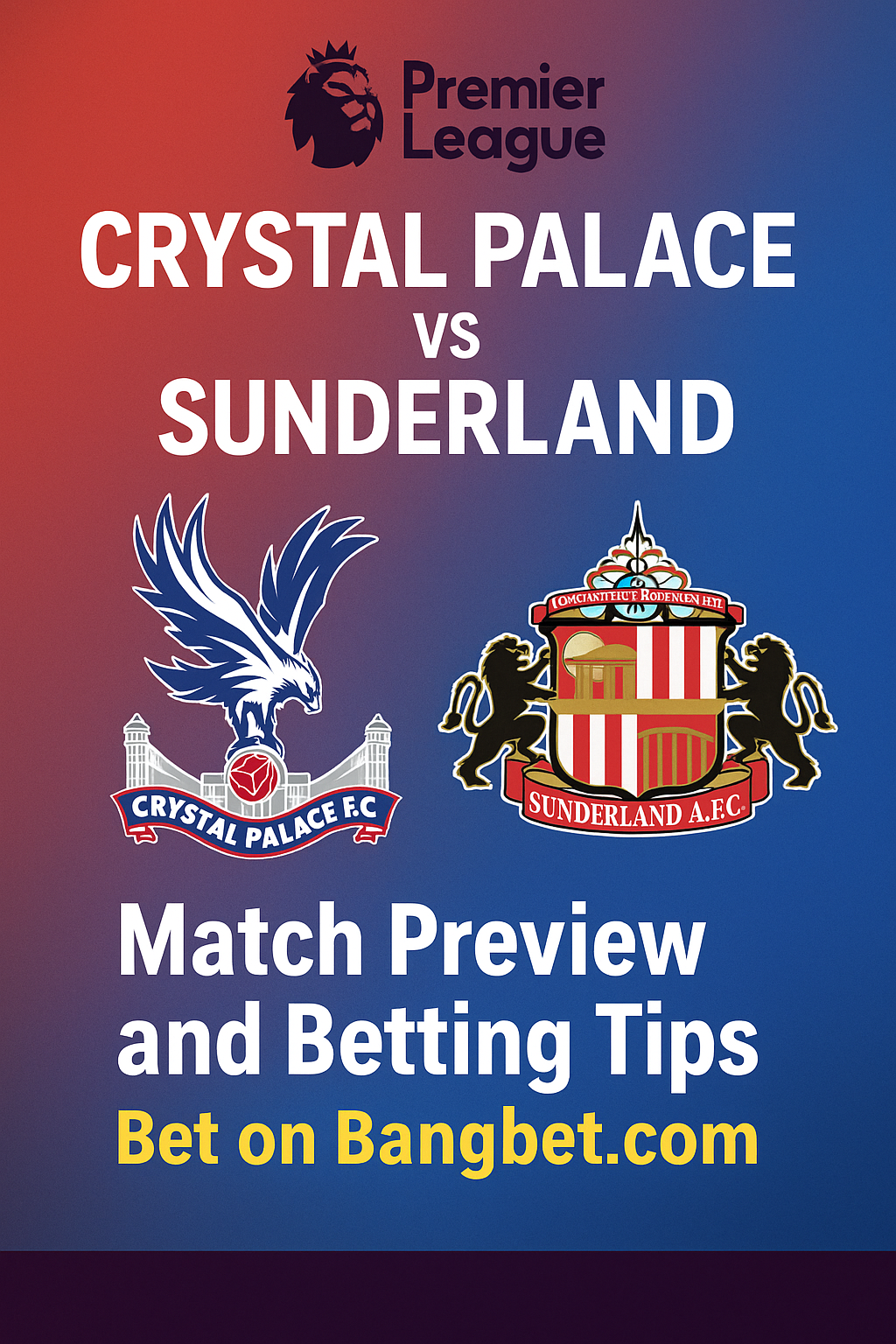 Crystal Palace vs Sunderland Match Preview and Betting Tips