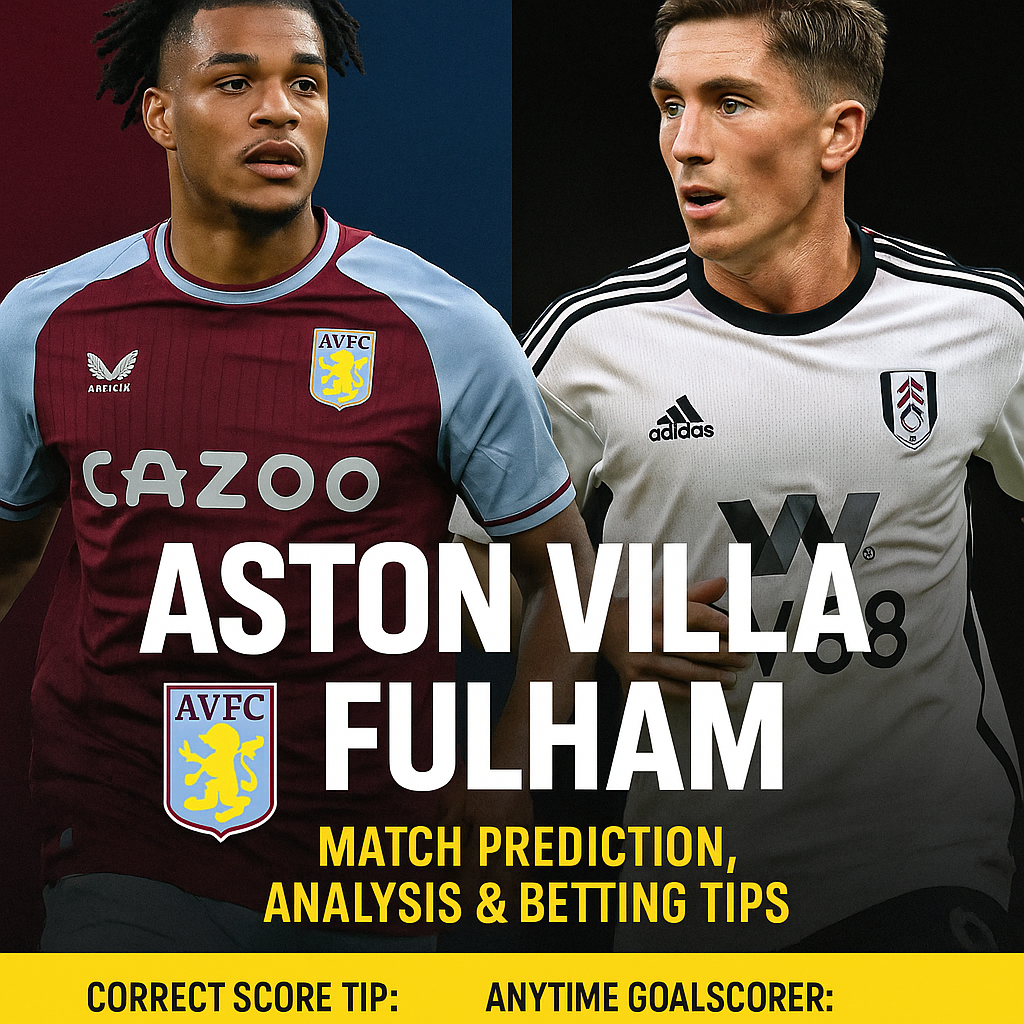 Aston Villa vs Fulham: Match Prediction, Analysis and Betting Tips