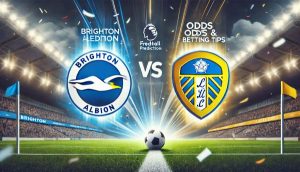 Brighton vs Leeds Prediction and Preview: Seagulls Favoured at Home