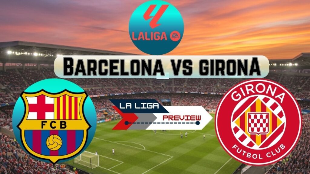 Barcelona vs Girona Preview: Who Reclaims the Top Spot?