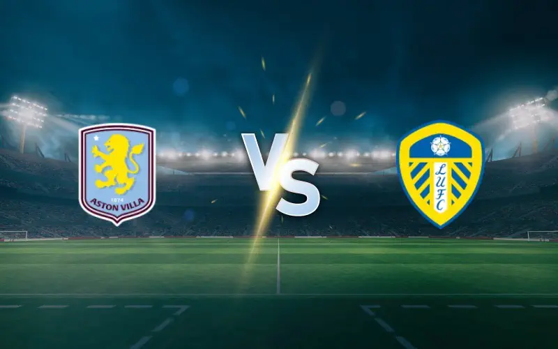Aston Villa vs Leeds Prediction, Preview and Betting Tips – EPL Top-Four Battle