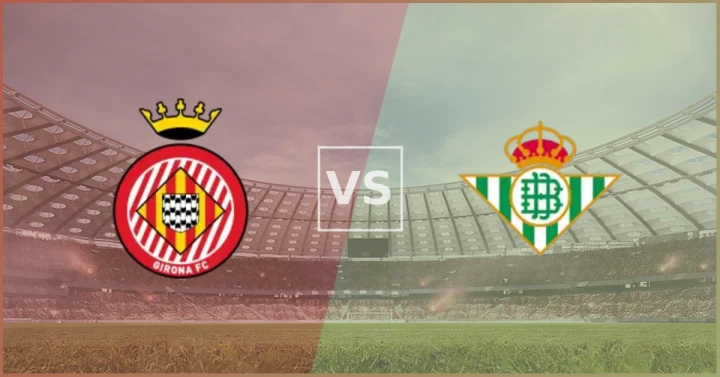 Girona vs Real Betis Prediction, Preview and Betting Tips (La Liga)