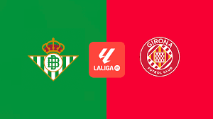 Girona vs Real Betis Prediction, Preview and Betting Tips (La Liga)