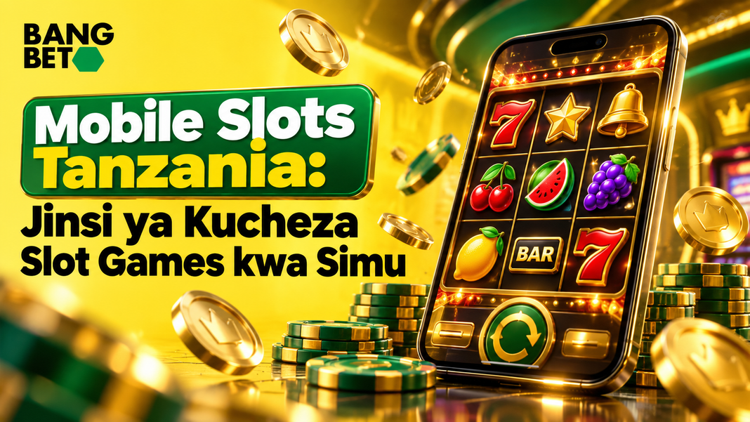 Mobile Slots Tanzania: Jinsi ya Kucheza Slot Games kwa Simu