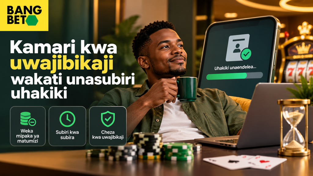 Kamari kwa Uwajibikaji Wakati Unasubiri Uhakiki wa KYC BangBet