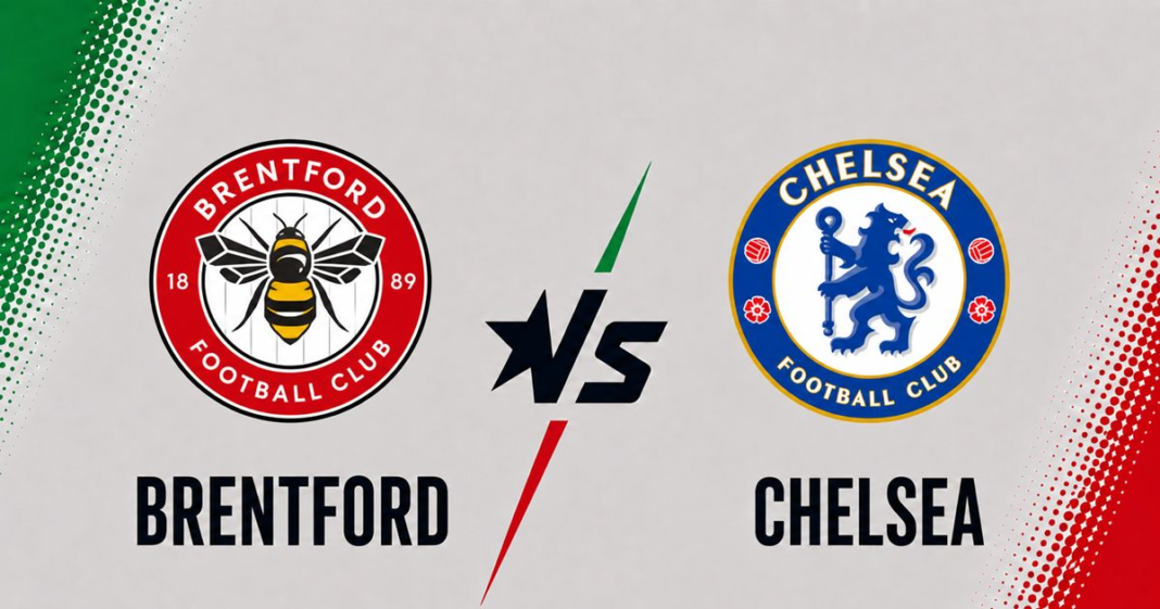 Brentford vs Chelsea Preview, Team News and Prediction